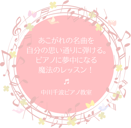 あこがれの名曲を自分の思い通りに弾ける。ピアノに夢中になる魔法のレッスン！中川千波ピアノ教室